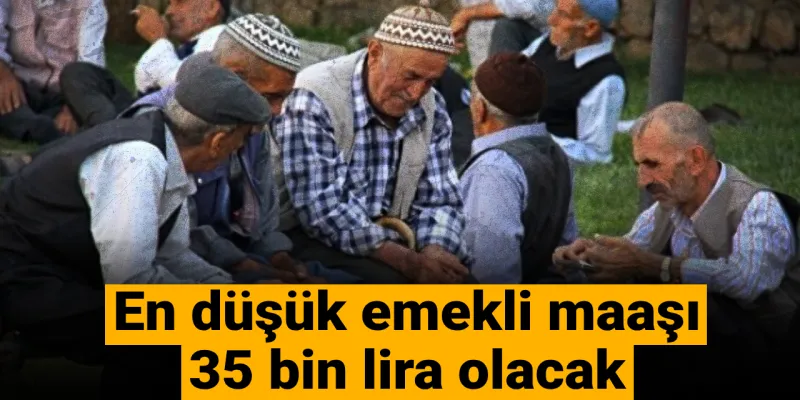 En düşük emekli maaşı 35 bin lira olacak