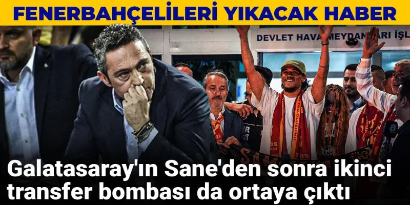 Galatasaray'ın Sane'den sonraki transfer bombası da ortaya çıktı: Fenerbahçelileri yıkacak haber
