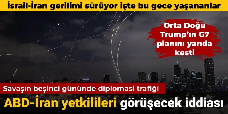 İsrail-İran çatışmasında bu gece yaşananlar: ABD-İran görüşecek iddiası