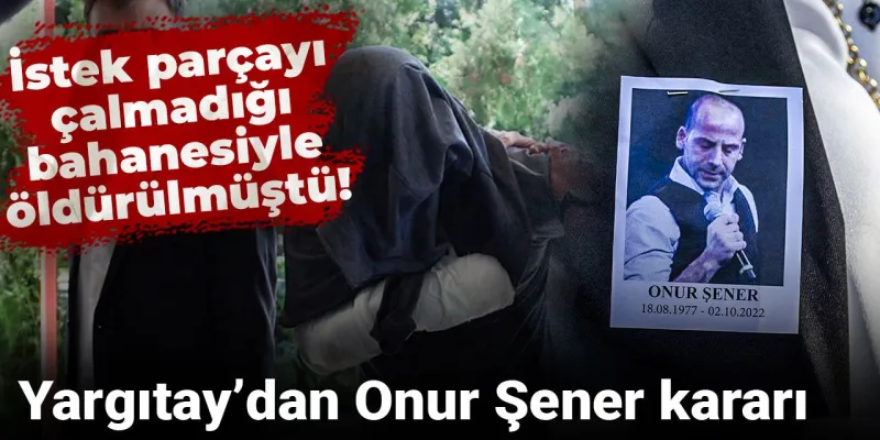 Onur Şener Davasında Şok Karar! Yargıtay Bozdu!