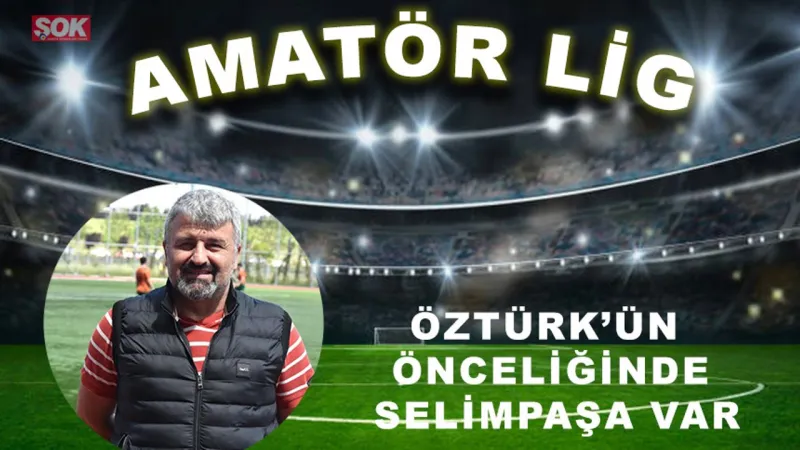 Öztürk’ün önceliğinde Selimpaşa var