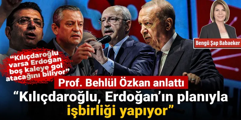 Prof. Behlül Özkan: Erdoğan CHP'de Kılıçdaroğlu'nu istiyor, Kılıçdaroğlu da bu planla işbirliği yapıyor