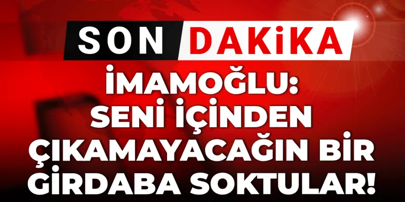 Son dakika | İmamoğlu: Seni içinden çıkamayacağın bir girdaba soktular!