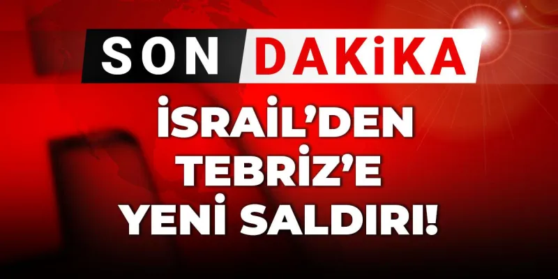 Son dakika | İsrail’den Tebriz’e yeni saldırı!